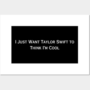 I just want taylor swift to think I'm cool (white type) Posters and Art